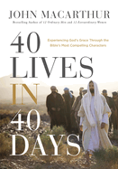 40 Lives in 40 Days: Experiencing God's Grace Through the Bible's Most Compelling Characters (a 40-Day Devotional)