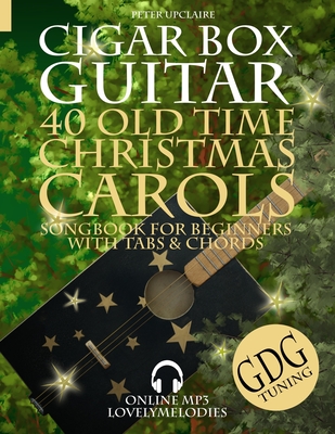 40 Old Time Christmas Carols - GDG Cigar Box Guitar Songbook for Beginners with Tabs and Chords - Upclaire, Peter