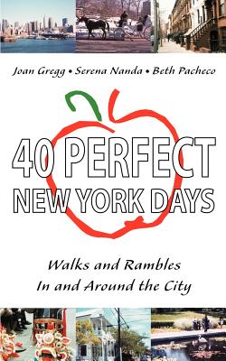 40 Perfect New York Days: Walks and Rambles In and Around the City - Gregg, Joan, and Nanda, Serena, and Pacheco, Beth