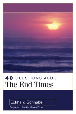 40 Questions about the End Times - Schnabel, Eckhard, and Merkle, Benjamin (Editor)