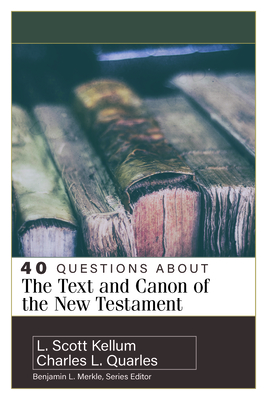 40 Questions about the Text and Canon of the New Testament - Quarles, Charles L, and Kellum, L Scott
