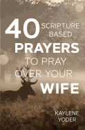 40 Scripture-based Prayers to Pray Over Your Wife