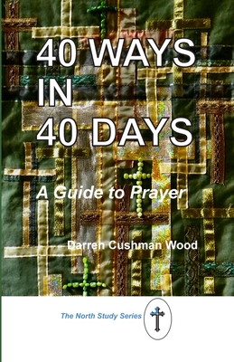 40 Ways in 40 Days: A Guide to Prayer - Cushman Wood, Darren
