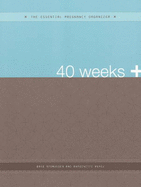 40 Weeks+: The Essential Pregnancy Organizer - Rasmussen, Dani, and Perez, Antoinette