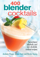 400 Blender Cocktails: Sensational Alcoholic and Non-Alcoholic Cocktail Recipes