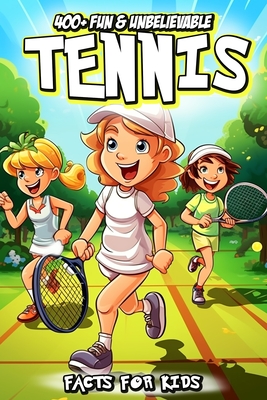 400+ Fun & Unbelievable Tennis Facts for Kids: Explore Amazing Origins, Legendary Stars, Crazy Records, Wild Stunts & More! (The Ultimate Tennis Book for Young Fans & Curious Newcomers) - Nowak, Marry