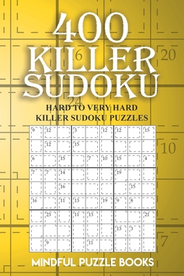 400 Killer Sudoku: Hard to Very Hard Killer Sudoku Puzzles - Mindful Puzzle Books