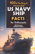 400+ Riveting & Unbelievable US Navy Ship Facts for Enthusiasts: Explore Maritime Legends, Naval Maneuvers, Cutting-Edge Technology & Much More! (The Ultimate Gift for Naval History Buffs & Maritime Aficionados)