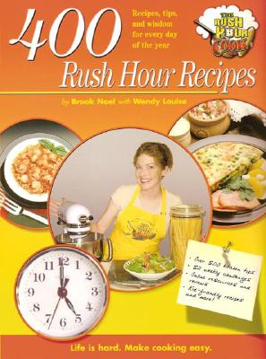 400 Rush Hour Recipes: Recipes, Tips, and Wisdom for Every Day of the Year - Noel, Brook, and Louise, Wendy