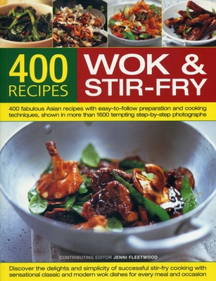 400 Wok & Stir-Fry Recipes: 400 Fabulous Asian Recipes with Easy-To-Follow Preparation and Cooking Techniques, Shown in More Than 1600 Tempting Step-By-Step Photographs - Fleetwood, Jenni