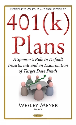 401(k) Plans: A Sponsor's Role in Default Investments & an Examination of Target Date Funds - Meyer, Wesley (Editor)