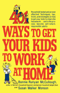 401 Ways to Get Your Kids to Work at Home: Household Tested and Proven Effective! Techniques, Tips, Tricks, and Strategies on How to Get Your Kids to Share the Housework...and in the Process Become Self-Reliant, Responsible Adults