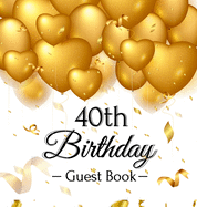 40th Birthday Guest Book: Keepsake Gift for Men and Women Turning 40 - Hardback with Funny Gold Balloon Hearts Themed Decorations and Supplies, Personalized Wishes, Gift Log, Sign-in, Photo Pages