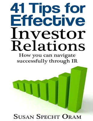 41 Tips for Effective Investor Relations: How you can navigate successfully through IR - Oram, Susan Specht