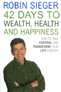 42 Days to Wealth, Health and Happiness: How to Take Control and Transform Your Life Forever