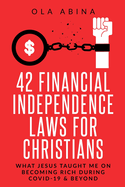 42 Financial Independence Laws for Christians: What Jesus Taught Me on Becoming Rich During Covid-19 & Beyond