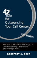 42 Rules for Outsourcing Your Call Center (2nd Edition): Best Practices for Outsourcing Call Center Planning, Operations and Management - Best, Geoffrey A