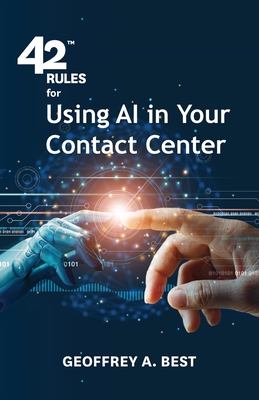 42 Rules for Using AI in Your Contact Center: An overview of how artificial intelligence can improve your customer experience - Best, Geoffrey A