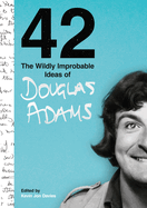 42: The Wildly Improbable Ideas of Douglas Adams (No. 1 Sunday Times Bestseller)