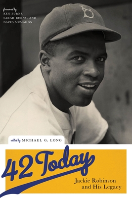 42 Today: Jackie Robinson and His Legacy - Long, Michael G (Editor), and Burns, Ken (Foreword by), and Burns, Sarah (Foreword by)