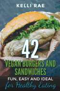 42 Vegan Burgers and Sandwiches: Fun, Easy and Ideal for Healthy Eating