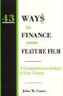 43 Ways to Finance Your Feature Film: A Comprehensive Analysis of Film Finance - Cones, John W