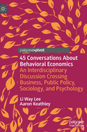 45 Conversations About Behavioral Economics: An Interdisciplinary Discussion Crossing Business, Public Policy, Sociology, and Psychology