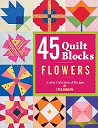 45 Quilt Blocks: Flowers: A New Collection of Designs - Boerens, Patrice, and Boerens, Trice