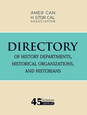 45th Directory of History Departments, Historical Organizations, and Historians: 2019-20 - American Historical Association (Compiled by)