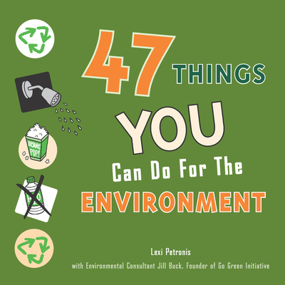 47 Things You Can Do for the Environment - Petronis, Lexi, and Buck, Jill