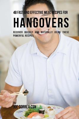 48 Fast and Effective Meal Recipes for Hangovers: Recover Quickly and Naturally Using These Powerful Recipes - Correa Csn, Joe