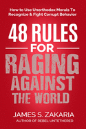 48 Rules For Raging Against The World: How To Use Unorthodox Morals To Recognize & Fight Corrupt Behavior