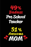 49% Badass Pre School Teacher 51% Awesome Mom: Blank Lined 6x9 Keepsake Journal/Notebooks for Mothers Day Birthday, Anniversary, Christmas, Thanksgiving, Holiday or Any Occasional Gifts for Mothers Who Are Pre School Teachers