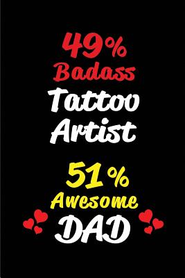 49% Badass Tattoo Artist 51% Awesome Dad: Blank Lined 6x9 Keepsake Journal/Notebooks for Fathers Day Birthday, Anniversary, Christmas, Thanksgiving, Holiday or Any Occasional Gifts for Dads Who Are Tattoo Artists - Publishing, Big Dreams