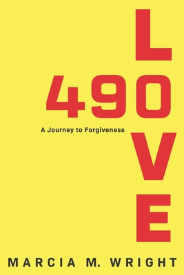 490 Love: A Journey to Forgiveness - Wright, Marcia M