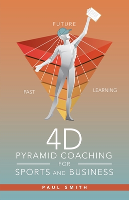 4D Pyramid Coaching for Sports and Business - Smith, Paul