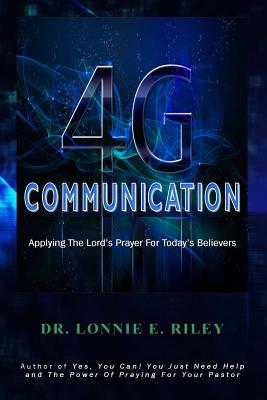 4G Communication: Applying The Lord's Prayer In A 4G World - Riley, Lonnie E