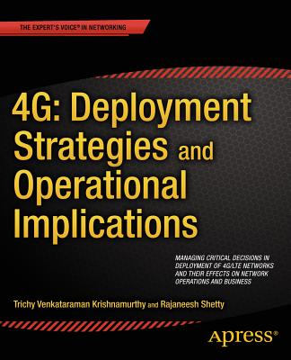 4G: Deployment Strategies and Operational Implications: Managing Critical Decisions in Deployment of 4G/LTE Networks and their Effects on Network Operations and Business - Venkataraman Krishnamurthy, Trichy, and Shetty, Rajaneesh