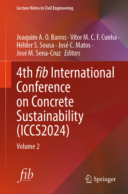 4th fib International Conference on Concrete Sustainability (ICCS2024): Volume 2 - Barros, Joaquim A. O. (Editor), and Cunha, Vtor M. C. F. (Editor), and Sousa, Hlder S. (Editor)