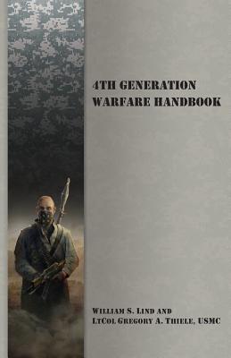 4th Generation Warfare Handbook - Lind, William S, and Thiele, Gregory a