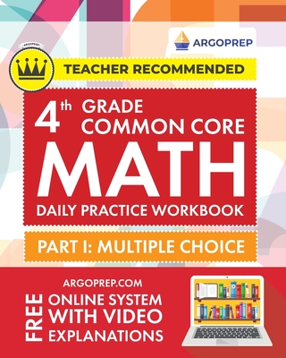 4th Grade Common Core Math: Daily Practice Workbook - Part I: Multiple Choice 1000] Practice Questions and Video Explanations Argo Brothers (Common Core Math by ArgoPrep) - Argoprep