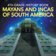 4th Grade History Book: Mayans and Incas of South America