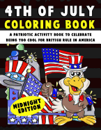 4th of July Coloring Book: A Patriotic Activity Book to Celebrate Being Too Cool for British Rule in America Midnight Edition