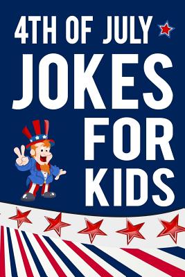 4th of July Jokes for Kids: Fourth of July Gift Book for Boys and Girls - Kalember, Maureen