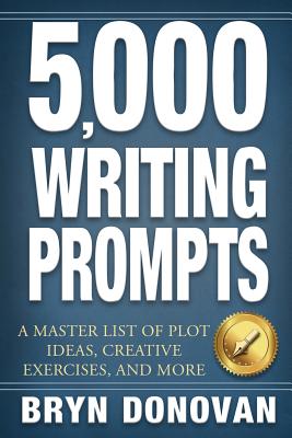 5,000 Writing Prompts: A Master List of Plot Ideas, Creative Exercises, and More - Donovan, Bryn