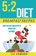 5: 2 Diet Breakfast Recipes: Over 50 Easy Breakfasts Under 200 Calories