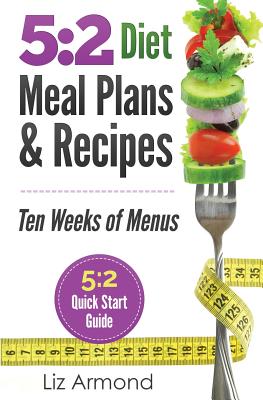 5: 2 Diet Meal Plans & Recipes: Ten Weeks of Menus - 5:2 Quick Start Guide - Armond, Liz