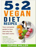 5: 2 Vegan Diet Recipes: Your Complete Guide to How and Why the Fast Diet Works. Includes 100, 200 & 300 Calorie Recipes and a Two Week Menu Plans for Easy Weight Loss