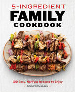 5-Ingredient Family Cookbook: 100 Easy, No-Fuss Recipes to Enjoy