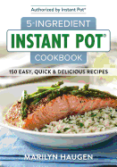 5-Ingredient Instant Pot Cookbook: 150 Easy, Quick and Delicious Recipes